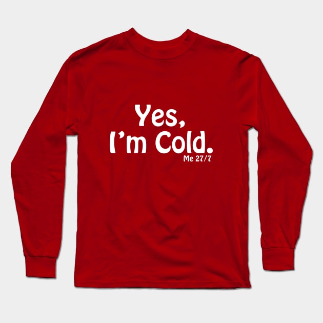 Yes I'm Cold, Funny Cold Weather, Funny I'm Cold Shirt, Funny Gift, sarcastic  gift Long Sleeve T-Shirt by ArkiLart Design